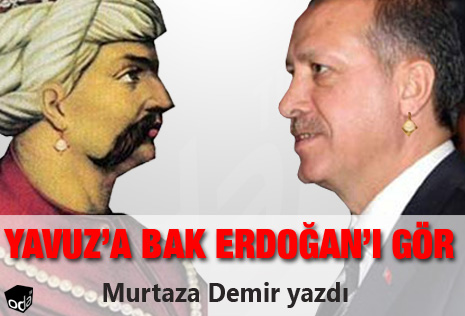Yavuz’a bak Erdoğan’ı gör
