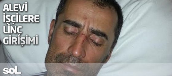 Alevi İşçilere Linç Girişimi : ‘Vurun Kızılbaş komünistlere!’
