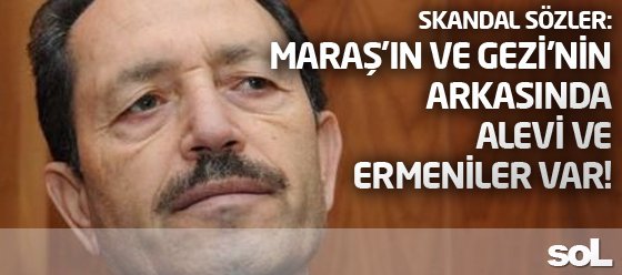 Skandal sözler: Maraş'ın ve Gezi eylemlerinin arkasında Alevi ve Ermeniler var!