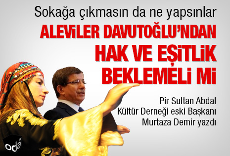 Aleviler Davutoğlu’ndan hak ve eşitlik beklemeli mi